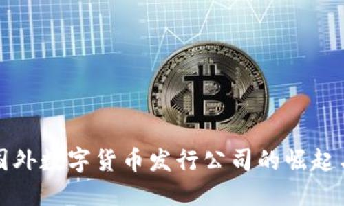 深入探讨国外数字货币发行公司的崛起与未来趋势