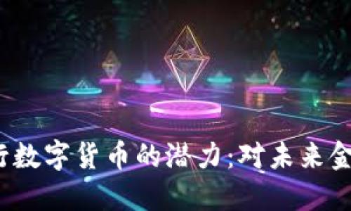 探索8万亿央行数字货币的潜力：对未来金融体系的影响