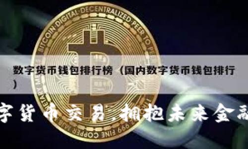扎实推进数字货币交易，拥抱未来金融科技的浪潮