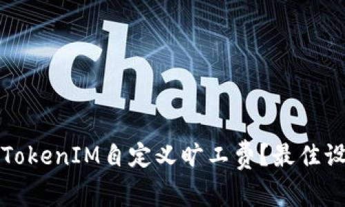 如何为TokenIM自定义旷工费？最佳设置指南