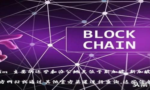 Tokenim 是一家专注于区块链技术和金融科技解决方案的公司。根据我的知识，Tokenim 主要的运营和办公地点位于新加坡。新加坡以其良好的商业环境和对区块链技术的支持政策而闻名，因此吸引了很多类似的公司。

如果你想获取更详细的信息，如公司的具体地址或联系方法，建议访问 Tokenim 的官方网站或通过其他官方渠道进行查询。这些信息通常会在公司的“联系我们”或“关于我们”页面中提供。