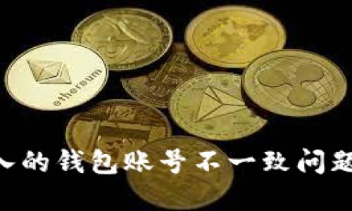 : 如何解决IM导入的钱包账号不一致问题，确保安全与顺畅