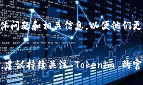 关于“tokenim找不到行情”这一问题，可能是因为多种原因导致的。如果你使用 Tokenim 这个平台而找不到相关的行情信息，可以考虑以下几个可能的原因及解决办法：

1. 网络连接问题

首先，检查你的网络连接是否正常。如果网络不稳定或者断开，可能会导致行情信息无法加载。确保你的设备连接到互联网，并尝试重新加载页面。


2. 交易所或平台维护

有时候，交易所或行情平台会进行维护或更新。在这种情况下，行情信息可能暂时不可用。你可以查看平台的官方公告或社交媒体，了解是否存在维护通知。


3. 数据源问题

Tokenim 汇聚不同交易所的行情数据。如果其依赖的数据源出现问题，可能导致行情信息无法显示。你可以尝试查看其他行情平台，例如 CoinMarketCap、CoinGecko 等，确认行情的准确性。


4. 应用或浏览器问题

如果你使用的是 Tokenim 的移动应用，尝试更新到最新版本。同时，也可以尝试在不同的浏览器中打开 Tokenim 网站，确认是否是特定环境造成的问题。


5. 市场波动

另外，行情信息的缺失可能与市场行情剧烈波动有关。在这种情况下，信息更新会滞后。你可以稍等片刻，再次查看行情信息。


6. 联系客户支持

如果以上步骤都没有解决问题，建议你联系 Tokenim 的客服支持。提供你的具体问题和相关信息，以便他们更好地帮助你。


这些是一些常见的可能原因及解决方法，希望能对你有帮助。如果问题依旧存在，建议持续关注 Tokenim 的官方渠道，以获取最新的支持和解决方案。
