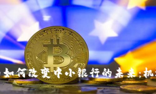 数字货币如何改变中小银行的未来：机遇与挑战