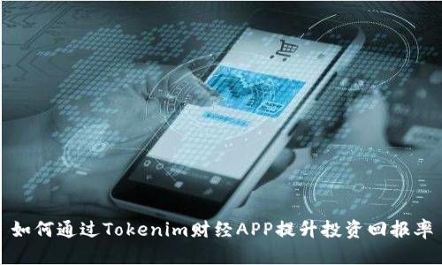 如何通过Tokenim财经APP提升投资回报率