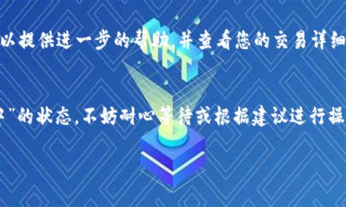 根据您的描述，您在进行tokenim转币时，交易一直显示“打包中”。这种情况可能是由于网络拥堵、矿工费用设置过低或者其他技术故障导致的。下面是一些可能的解决措施和建议：

理解区块链交易状态
在区块链上进行转账时，交易状态通常会经历多个阶段：待处理、打包中、已确认等。打包状态意味着您的交易已被网络节点接收，并正在等待被矿工打包进区块。

检查交易状态
您可以通过区块链浏览器（如Etherscan、BscScan等）查询您的交易哈希。通过这个工具，您可以查看交易的详细信息，包括当前状态、确认次数以及费用等。

等待网络拥堵缓解
如果您的交易在“打包中”状态时间过长，可能是因为网络拥堵。在高峰期，交易处理速度会变慢。您可以选择等待一段时间，看看交易是否会被最终确认。

调整矿工费用
在某些交易平台上，您可以手动设定矿工费用。如果您设置的费用过低，矿工可能会优先处理其他费用更高的交易。检查您在转币时设定的矿工费用，必要时可以尝试再次发起交易并调整费用。

尝试重新发起交易
如果交易一直无法确认，您可以尝试取消当前交易并重新发起新交易。请注意，这通常需要一个较高的矿工费用以确保新交易能够迅速被处理。

联系支持团队
如果以上方法均无法解决您的问题，建议您联系所使用平台的客服支持。他们可以提供进一步的帮助，并查看您的交易详细信息，以找出问题所在。

总结与建议
在进行加密货币的转账时，理解交易流程和状态是非常重要的。如果遇到“打包中”的状态，不妨耐心等待或根据建议进行操作。在加密货币的世界中，保持冷静与理智，适度调整交易设置，以保证顺利进行。

如有进一步问题或需要了解更详细的流程和知识，欢迎随时询问！
