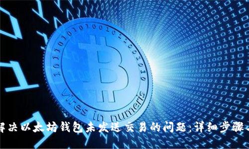 如何解决以太坊钱包未发送交易的问题:详细步骤与技巧