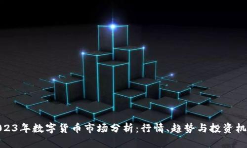 2023年数字货币市场分析：行情、趋势与投资机会