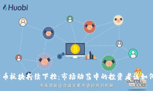 数字货币板块持续下挫：市场动荡中的投资者该如何应对？