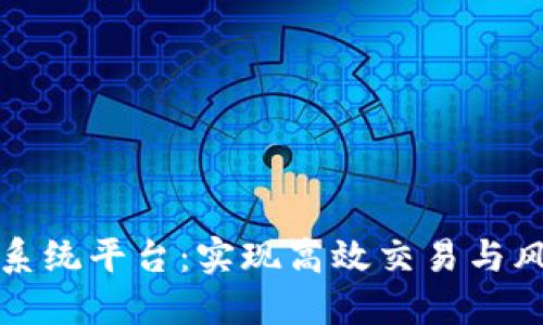 数字货币合约系统平台：实现高效交易与风险管理的利器