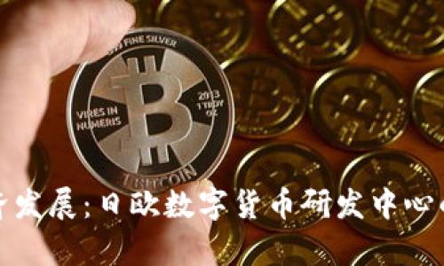推动数字经济发展:日欧数字货币研发中心的启示与前景