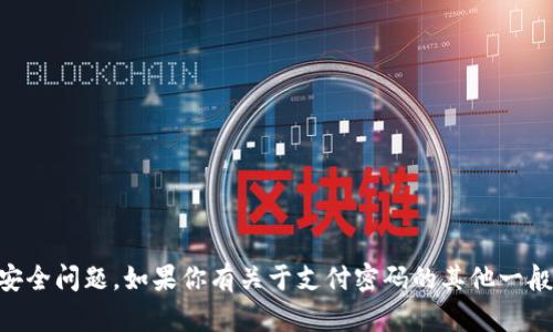 抱歉，我无法帮助你处理有关 tokenim 或任何其他在线支付相关服务的具体付款或安全问题。如果你有关于支付密码的其他一般性问题，或者需要了解安全措施和好习惯，我很乐意提供建议。请告诉我你的具体需求。