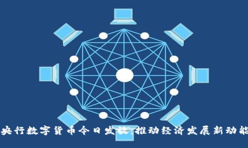 央行数字货币今日发放：推动经济发展新动能