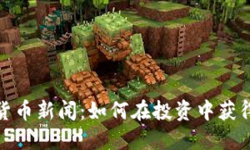 最新数字货币新闻:如何在投资中获得可观回报