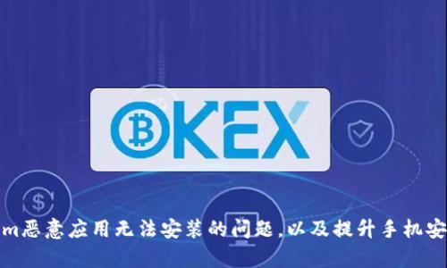 如何解决Tokenim恶意应用无法安装的问题，以及提升手机安全性的有效措施