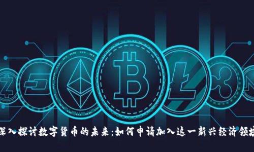 深入探讨数字货币的未来:如何申请加入这一新兴经济领域