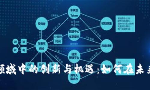 数字货币领域中的创新与机遇：如何在未来获得成功