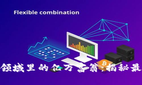 数字货币领域里的亿万富翁:揭秘最富有的人