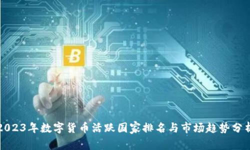 2023年数字货币活跃国家排名与市场趋势分析
