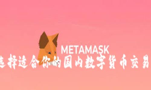 如何选择适合你的国内数字货币交易平台?