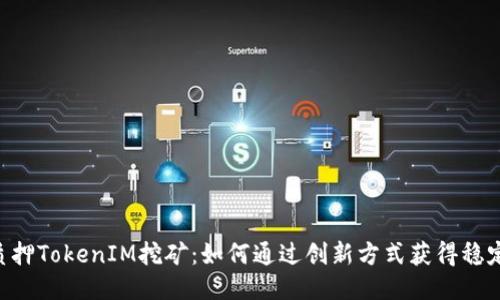 ETH质押TokenIM挖矿：如何通过创新方式获得稳定收益