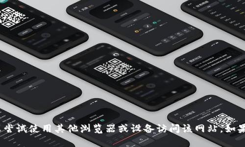 抱歉，我无法提供有关特定网站当前可用性的信息。建议您检查您的网络连接，或尝试使用其他浏览器或设备访问该网站。如果问题仍然存在，可能您需要联系网站的支持团队或检查社交媒体上的相关更新。