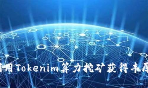 如何利用Tokenim算力挖矿获得丰厚收益？