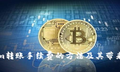 降低Tokenim转账手续费的方法及其带来的具体收益
