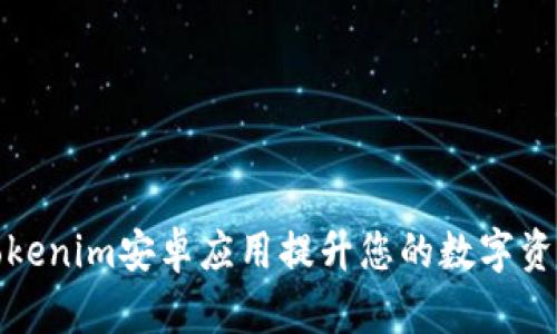 如何通过Tokenim安卓应用提升您的数字资产管理效率