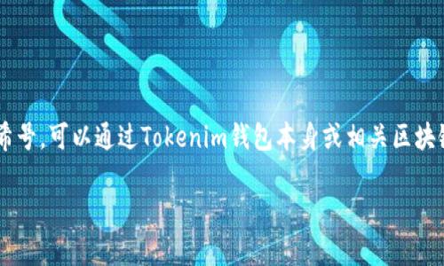 很抱歉，我无法提供实时的信息或特定的区块链交易哈希号。如果你需要找到某个特定的交易哈希号，可以通过Tokenim钱包本身或相关区块链浏览器进行查询。在这些平台上，你可以输入钱包地址或交易编号，获取详细的交易记录和信息。

如果你有其他问题，或者需要关于区块链或加密货币的更多信息，请告诉我，我乐意帮助你！