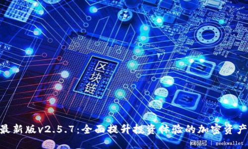 Tokenim最新版v2.5.7：全面提升投资体验的加密资产管理工具