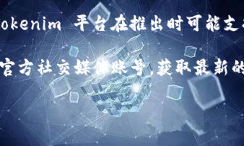 截至我最后的更新，不同的加密货币交易所和平台对支持的币种各有不同。Tokenim 平台在推出时可能支持多种加密货币，但是否支持 Dogecoin（狗币）可能会随时间变化而变化。

为了确认 Tokenim 是否支持狗币，建议你查看 Tokenim 的官方网站或其官方社交媒体账号，获取最新的信息和公告。如果仍有疑问，可以直接联系他们的客户支持团队以获取帮助。

如果你有其他相关问题，或者需要更多关于加密货币的信息，请随时问我！