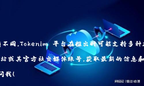 截至我最后的更新，不同的加密货币交易所和平台对支持的币种各有不同。Tokenim 平台在推出时可能支持多种加密货币，但是否支持 Dogecoin（狗币）可能会随时间变化而变化。

为了确认 Tokenim 是否支持狗币，建议你查看 Tokenim 的官方网站或其官方社交媒体账号，获取最新的信息和公告。如果仍有疑问，可以直接联系他们的客户支持团队以获取帮助。

如果你有其他相关问题，或者需要更多关于加密货币的信息，请随时问我！
