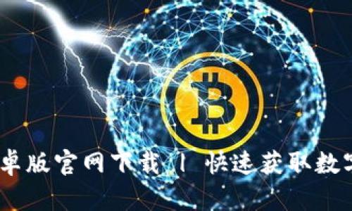 Tokenim 2.0 安卓版官网下载 | 快速获取数字资产的最佳途径