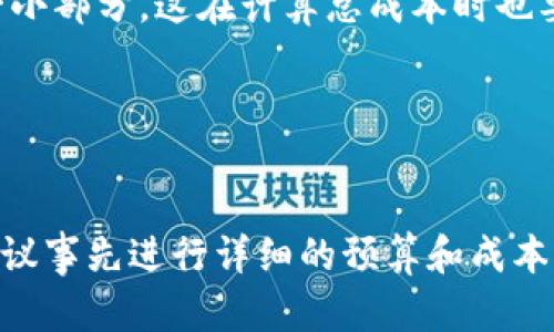 挖矿的成本因多种因素而异，因此很难给出一个确切的数字。以下是一些影响挖矿成本的重要因素：

### 硬件成本
挖矿需要特定的硬件设备，比如图形处理单元（GPU）或专用集成电路（ASIC）矿机。高性能的矿机价格通常较高，可能从几百到几千美元不等。你需要根据你的预算，以及想要挖掘的币种来选择合适的矿机。

### 电力费用
电力成本是挖矿中的一大开支。矿机的运行需要大量电力，因此所在地区的电费价格直接影响挖矿的盈利能力。在某些地方，电力成本可能占据挖矿总成本的很大一部分。

### 维护和散热
挖矿过程会产生大量热量，因此需要额外的散热设备。此外，矿机在长期运行时可能需要维护或更换配件，这也是一个不可忽视的费用。

### 软件费用
尽管大多数挖矿软件是免费的，但某些高级功能可能需要付费。选择合适的软件可以影响挖矿的效率，进而影响成本。

### 矿池费用
如果你选择加入矿池进行挖矿，通常需要支付一定的费用。矿池费用通常是你收益的一小部分，这在计算总成本时也要考虑在内。

### 其他成本
还需要考虑网络费用、保险和其他杂费等因素。这些都可能影响你的挖矿收益。

总之，挖矿的成本因地区、币种和硬件配置的不同而有所不同。如果你考虑投资挖矿，建议事先进行详细的预算和成本分析，以确保其经济性和可行性。同时，关注市场动态和电力成本变化也是必要的。