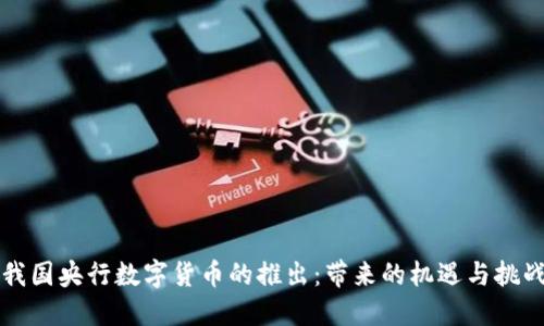 我国央行数字货币的推出:带来的机遇与挑战