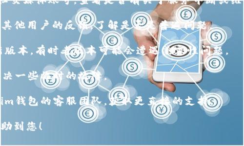 关于“Tokenim钱包”的情况，具体能否使用取决于多个因素，包括平台的官方网站、社交媒体渠道以及用户社区的反馈。如果您发现无法使用Tokenim钱包，可以尝试以下几个步骤来解决问题：

1. **检查官方网站和社交媒体**：访问Tokenim钱包的官方网站和官方社交媒体账号，查看是否有关于服务中断或维护的通知。

2. **社区反馈**：参与相关的论坛或社群（如Reddit、Telegram等），查找其他用户的反馈，了解是否是普遍问题。

3. **更新应用**：如果你使用的是手机应用，确保应用程序已更新到最新版本，有时老版本可能会遭遇兼容性问题。

4. **重新安装**：尝试卸载并重新安装Tokenim钱包应用，有时这可以解决一些临时的故障。

5. **联系客服**：如果以上步骤没有解决您的问题，可以尝试联系Tokenim钱包的客服团队，获取更直接的支持。

如果有更多相关信息或更新能够分享，请随时告知。希望这些建议能够帮助到您！