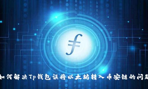 如何解决Tp钱包误将以太坊转入币安链的问题