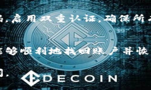 在更换手机后找回Tokenim的账户，通常涉及一些特定步骤。这些步骤确保你的账户安全，并让你能够在新设备上继续使用Tokenim。以下是详细的步骤和说明：

1. 准备工作
在更换手机之前，确保你已经备份了原手机上的所有重要数据。检查你的Tokenim账户是否有备用的恢复信息，比如邮箱、手机号码等，这些在找回账户时会非常有帮助。

2. 下载Tokenim应用
在新手机上，首先浏览应用商店（如Apple App Store或Google Play Store），搜索并下载安装Tokenim应用。确保下载的应用是官方版本，避免任何安全风险。

3. 启动应用并输入账户信息
安装完成后，打开Tokenim应用。你会看到登录界面，输入你的账户信息，这通常包括你的注册邮箱和密码。如果你记得这些信息，直接登录即可。

4. 使用备份恢复账户
如果你在以前的设备中启用了备份功能，应用通常会提示你恢复备份。在此过程中，按照应用的提示操作，选择适当的备份文件进行恢复。确保你选择的是最新的备份版本。

5. 重置密码
如果你忘记了密码或面临无法登录的情况，可以选择“忘记密码”选项。这通常会要求你输入注册邮箱，随后应用会向你的邮箱发送重置链接。按照邮件中的指示，重置你的密码。

6. 双重认证验证
如果你启用了双重认证（2FA），在新设备上登录时会要求你输入验证码。确保你有备份的2FA方法，如备用邮箱、短信或认证器应用。如果无法访问这些，可以尝试通过Tokenim提供的支持渠道申请帮助。

7. 联系客户支持
如果以上步骤都不能帮助你找回账户，建议联系Tokenim的客户支持。他们会要求你提供一些验证信息，以确认你的身份。这可能包括你的邮箱、姓名以及可能的交易记录。

8. 防止未来问题的措施
找回账户后，考虑采取一些预防措施，以避免未来出现类似问题。例如，可以定期更新密码，启用双重认证，确保所有的账户恢复信息都是最新的，并备份你的设备数据。

9. 结论
更换手机后找回Tokenim账户的过程可能会有些复杂。但通过上述步骤和建议，你应该能够顺利地找回账户并恢复使用。在整个过程中，保持耐心，确保遵循每一步来确保安全与顺利。

希望这些信息能帮助你顺利找回Tokenim账户。如果还有其他相关问题，也可以随时询问。