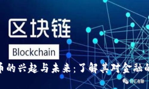 狭义数字货币的兴起与未来：了解其对金融的影响与机遇