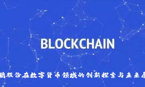 仙鹤股份在数字货币领域的创新探索与未来展望