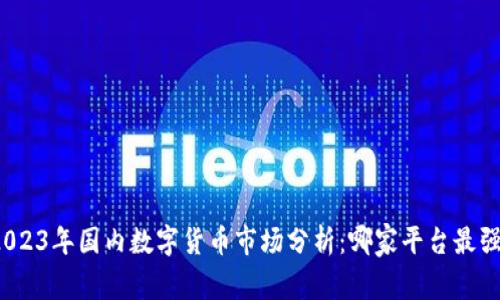2023年国内数字货币市场分析:哪家平台最强?