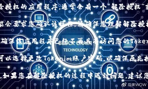 要解除Tokenim的授权，您可以按照以下步骤进行：

1. **登录Tokenim账户**：首先，您需要访问Tokenim的网站（或应用程序），并使用您的凭据登录到您的账户。

2. **访问账户设置**：在您的用户界面中，寻找“账户设置”或“安全设置”选项。这通常可以在个人资料页面的菜单中找到。

3. **查找授权管理**：在设置页面，寻找“授权管理”或“连接的应用”部分。这一部分将列出您之前授权的所有第三方应用程序或服务。

4. **选择要解除的授权**：在列表中，找到您希望解除授权的应用程序。通常会有一个“解除授权”或“移除”按钮。

5. **确认解除授权**：点击解除授权按钮后，系统可能会要求您确认该操作。请确保您理解解除授权的后果，并确认。

6. **检查授权状态**：解除授权后，建议您刷新页面，确保该应用程序已经不再具有访问您的Tokenim账户的权限。

7. **更改密码（可选）**：如果您对安全性有疑虑，您可以选择更改Tokenim账户密码，以确保原先授权的应用程序无法再访问您的信息。

请注意，不同的平台可能会有不同的用户界面和流程。如果您在解除授权的过程中遇到问题，建议您查看Tokenim的官方帮助文档或联系客服获取支持。