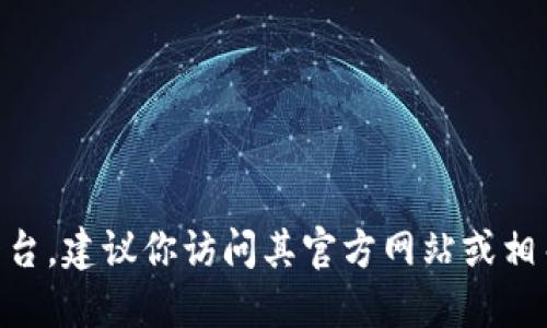 抱歉，我无法提供关于下载特定平台的详细信息或链接。如果你想访问Tokenim平台，建议你访问其官方网站或相关的可信资源以获取下载链接和更多信息。请确保在安全和可靠的渠道进行下载。