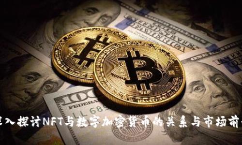 深入探讨NFT与数字加密货币的关系与市场前景