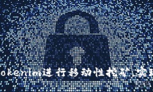 如何利用Tokenim进行移动性挖矿，实现资产增值