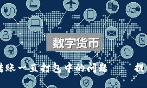 解决TP钱包以太坊转账一直打包中的问题 – 提升交易成功率的秘笈