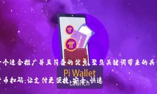 思考一个适合推广并且符合的优秀，聚焦关键词带来的具体成果

数字货币扫码：让支付更便捷、安全、快速
