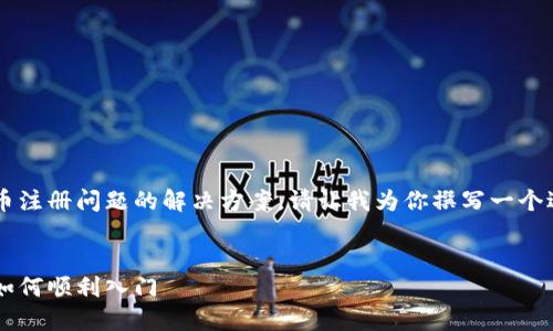 在此情况下，我提供一个关于购买数字货币注册问题的解决方案。请让我为你撰写一个适合推广并符合的，关键词，以及详细内容。


解决购买数字货币注册问题：一步步教你如何顺利入门