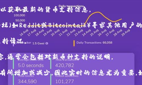 截至我最后的知识更新（2023年10月），Tokenim是一款支持多种加密货币的平台。关于USTD（假设是指Tether的USDT，稳定币）是否支持，您可以从以下几个方面进行确认：

1. **官方渠道**：访问Tokenim的官方网站或其社交媒体渠道，以获取最新的货币支持信息。

2. **用户论坛和社区**：可以通过相关的加密货币讨论社区、论坛（如Reddit或Bitcointalk）寻求其他用户的经验与建议。

3. **客服支持**：联系Tokenim的客户服务，直接询问USDT的支持情况。

4. **平台公告**：检查Tokenim平台发布的最新公告或更新内容，通常会包括对新币种支持的说明。

需要注意的是，加密货币市场变化迅速，支持的资产种类可能会有所增加或减少，因此实时的信息尤为重要。如果您对USDT特别感兴趣，确保获取最新和最可靠的信息。